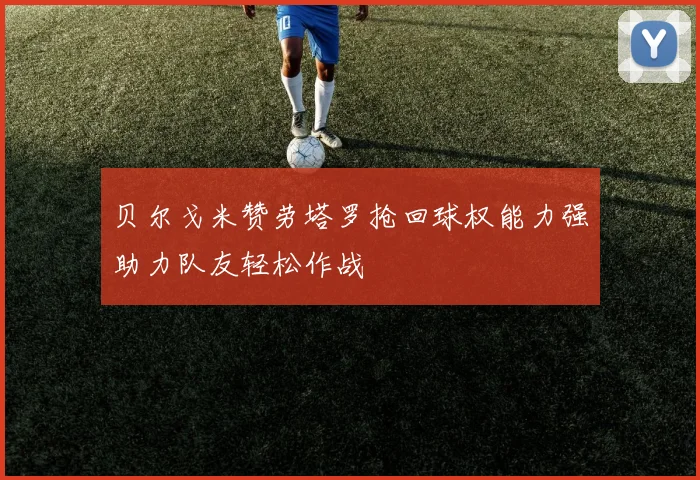 贝尔戈米赞劳塔罗抢回球权能力强助力队友轻松作战
